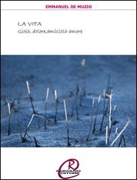La Vita. Gioia, Dolore, Amicizia e Amore