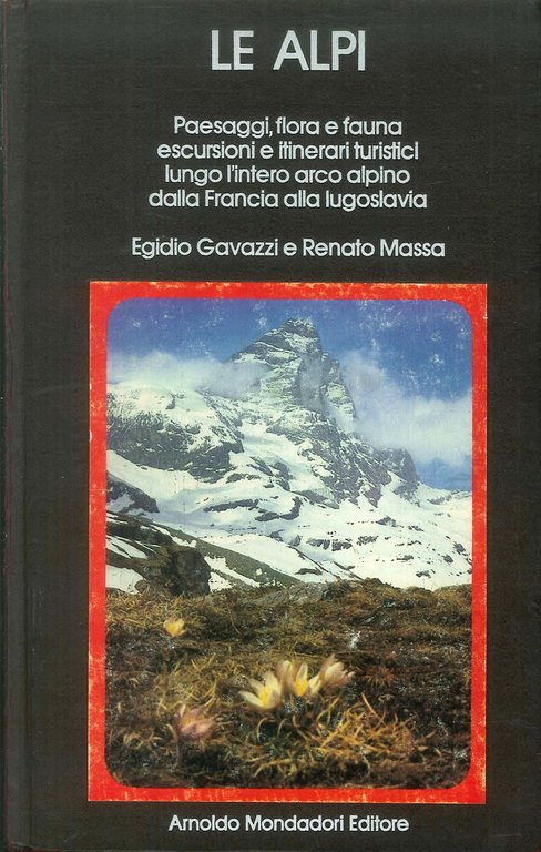 Le Alpi. Paesaggi, Flora e Fauna, Escursioni e Itinerari Turistici Lungo l'Intero Arco Alpino dalla Francia alla Jugoslavia