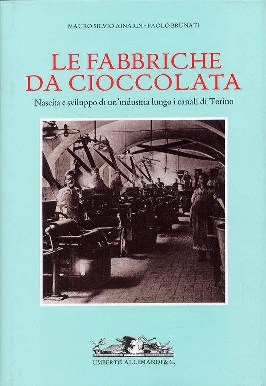 Le Fabbriche Da Cioccolata. Nascita e Sviluppo di un'Industria Lungo …