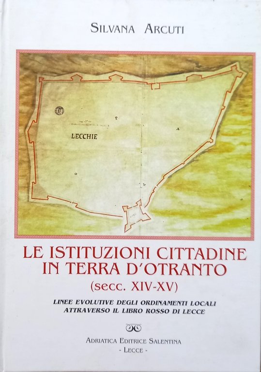Le istituzioni cittadine in Terra d'Otranto (sec. XIV - XV). Linee evolutive degli ordinamenti locali attraverso il Libro Rosso di Lecce