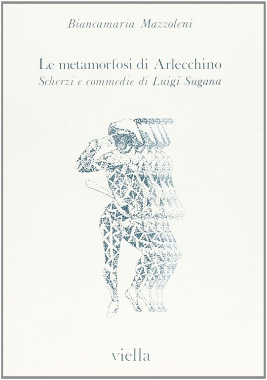 Le metamorfosi di Arlecchino. Scherzi e commedie di Luigi Sugana
