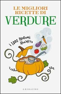 Le migliori ricette di verdure. I 1000 profumi dell'orto, Milano, …