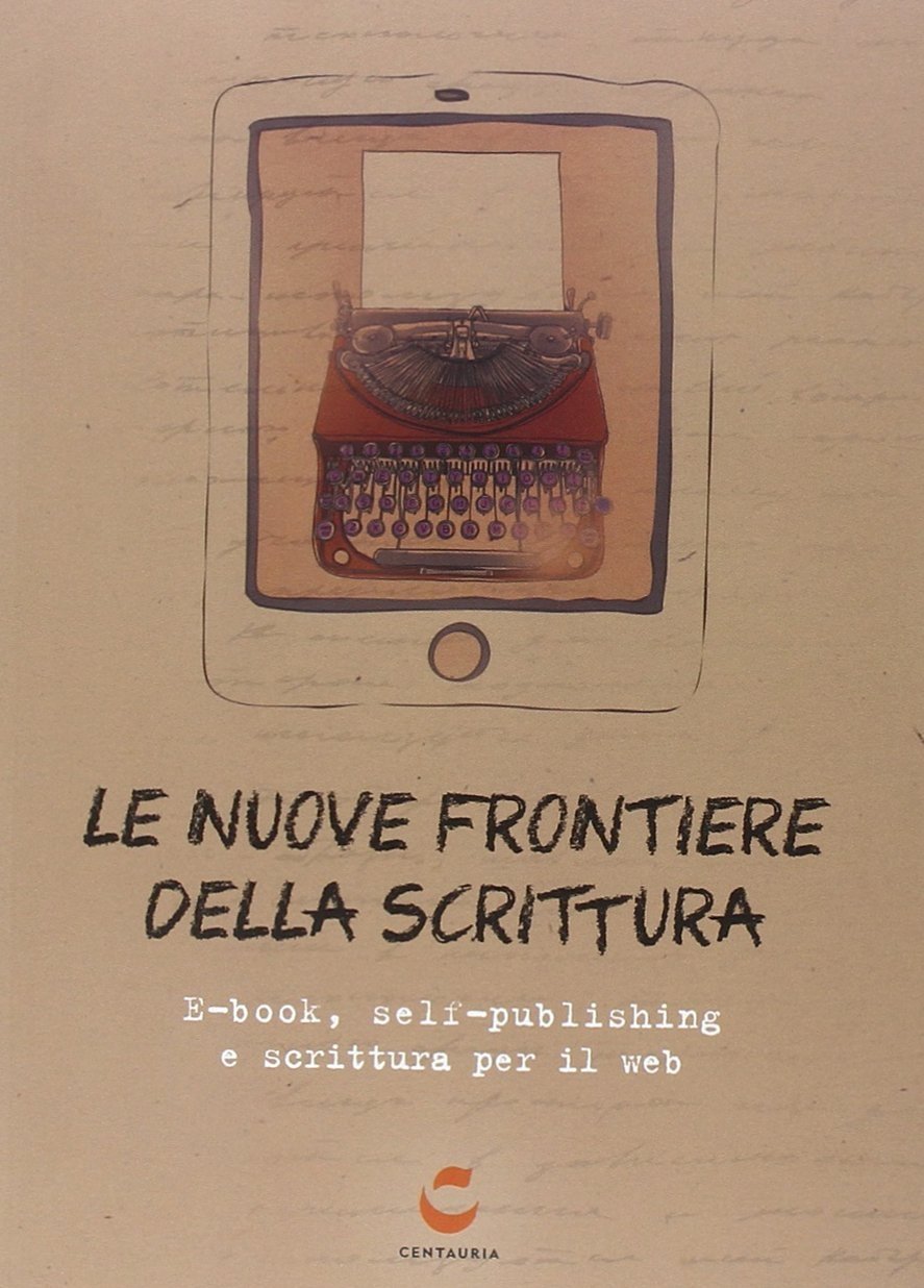 Le nuove frontiere della scrittura. E-book, self-publishing e scrittura per …