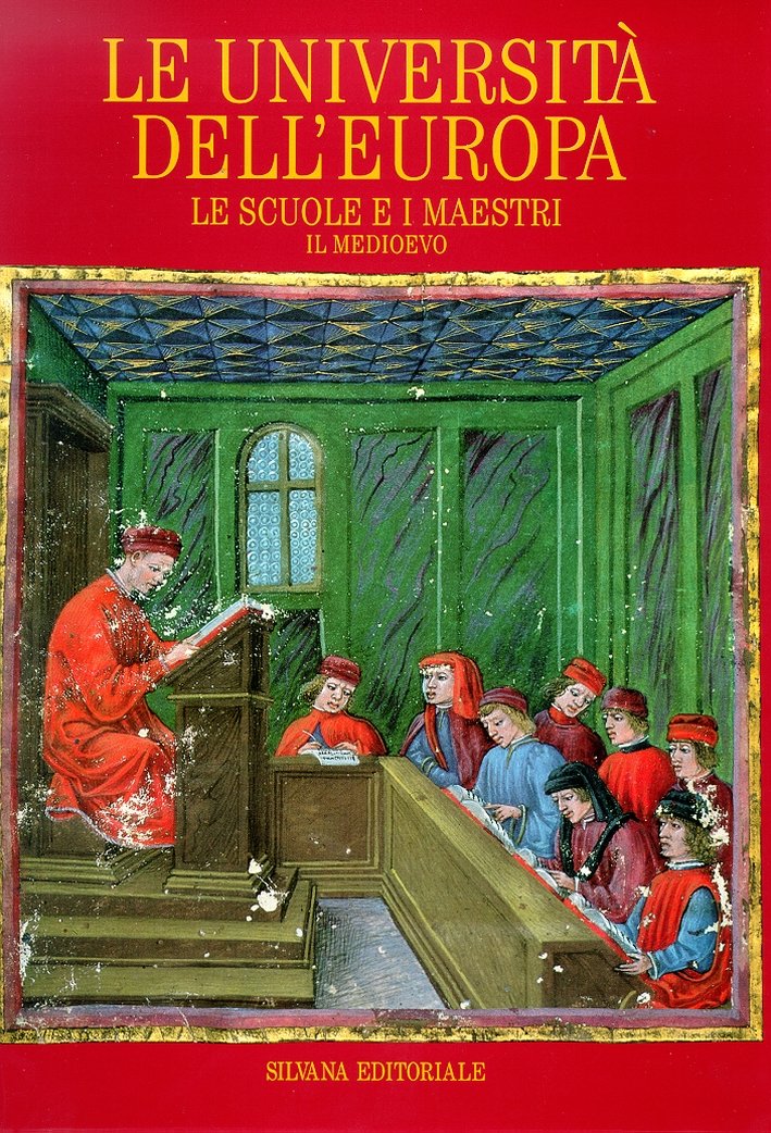 Le Università dell'Europa. Le scuole e i maestri. Il Medioevo, …