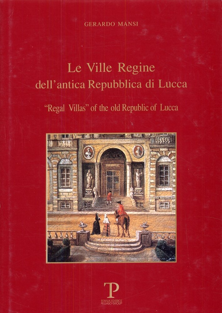 Le ville regine dell'antica Repubblica di Lucca. The regal villas …