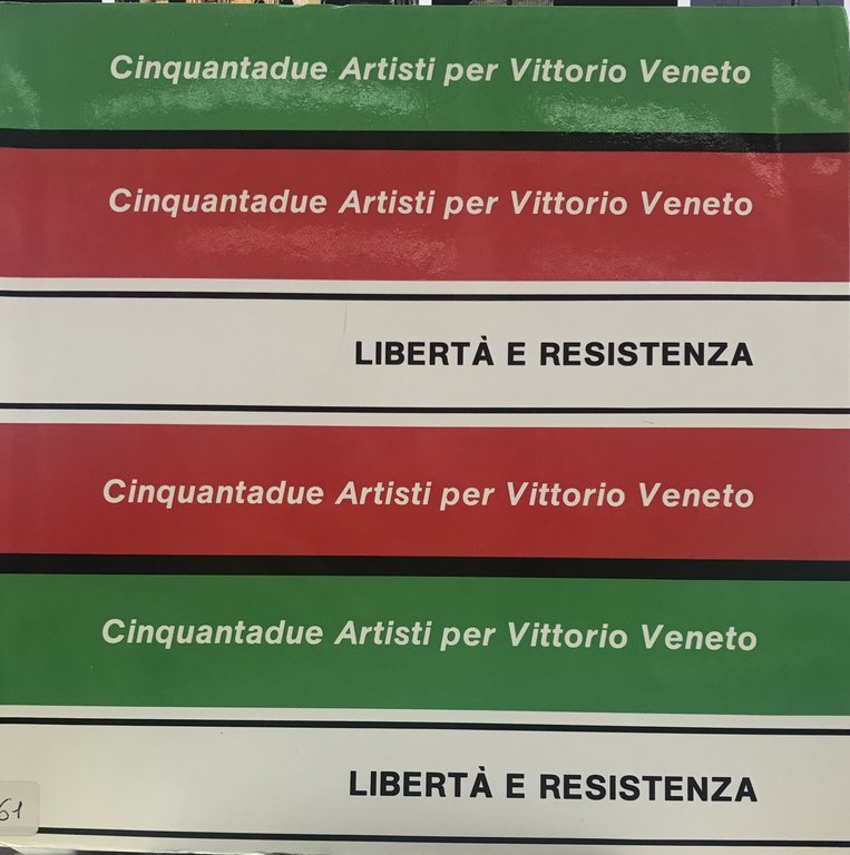 Libertà e Resistenza. Cinquantadue artisti per Vittorio Veneto