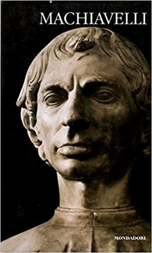 Machiavelli. Il principe. Discorsi sopra la prima Deca di Tito Livio. Dell'arte  della guerra