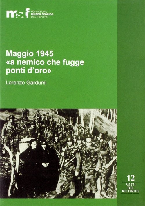 Maggio 1945. "A Nemico che Fugge Ponti d'Oro". La Memoria …