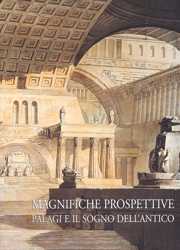 Magnifiche prospettive. Palagi e il sogno dell'Antico