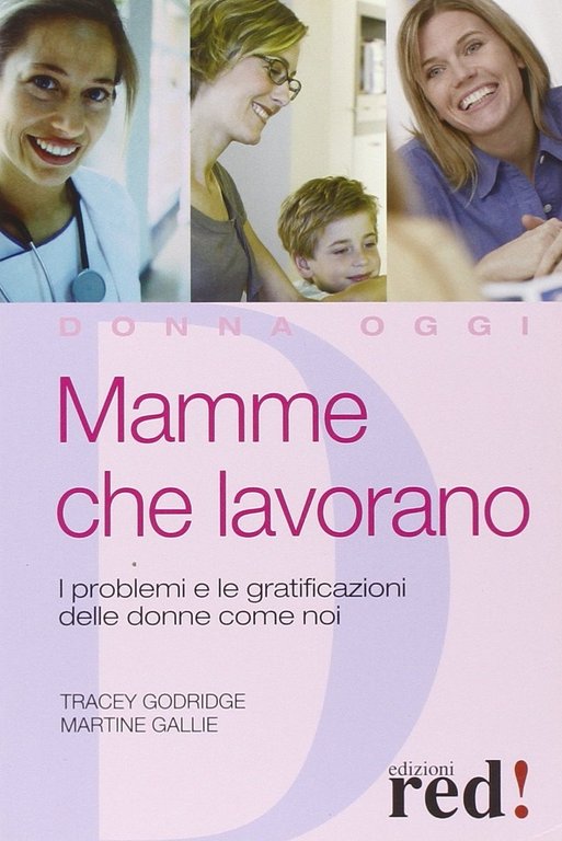Mamme che lavorano. I problemi e le gratificazioni delle donne …