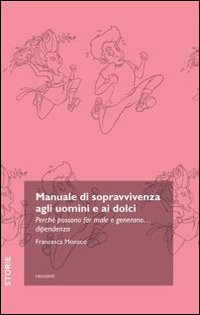 Manuale di sopravvivenza agli uomini e ai dolci. Perché possono …