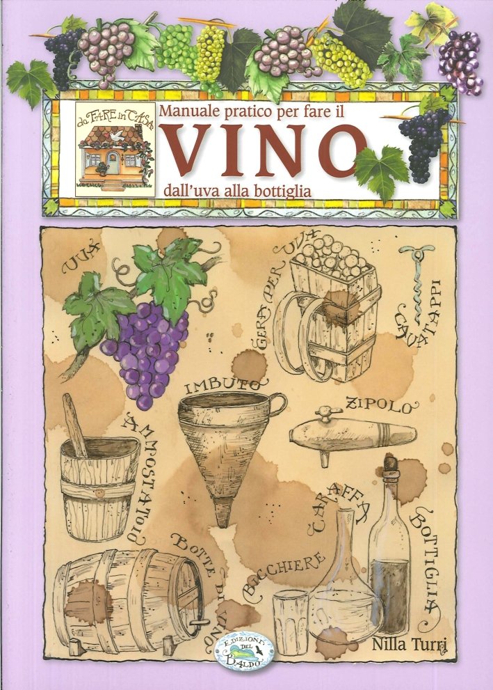 Manuale pratico per fare il vino dall'uva alla bottiglia