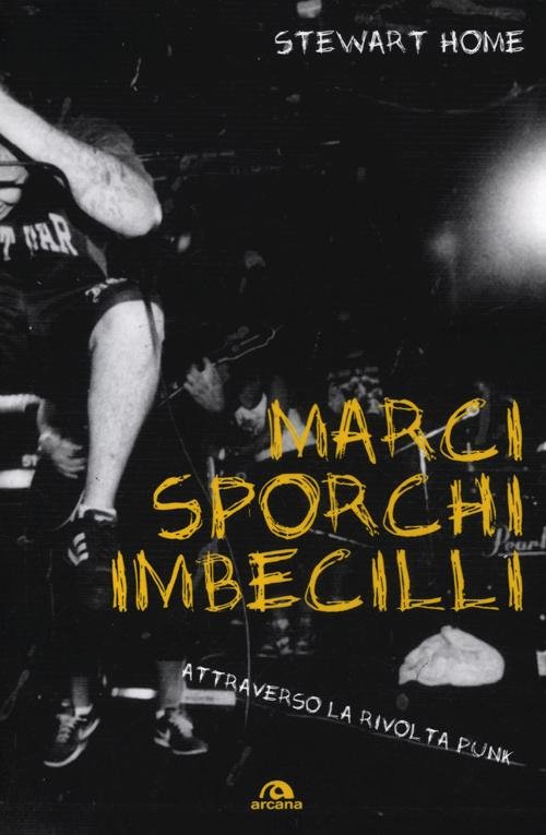 Marci, sporchi e imbecilli. Attraverso la rivolta punk, Roma, Arcana …