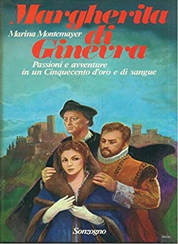 Margherita di Ginevra. Passioni e avventure in un cinquecento d'oro e di sangue.