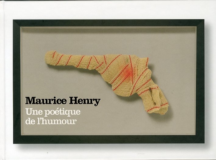 Maurice Henry. Une poétique de l'humour. [Ediz. italiana e francese]
