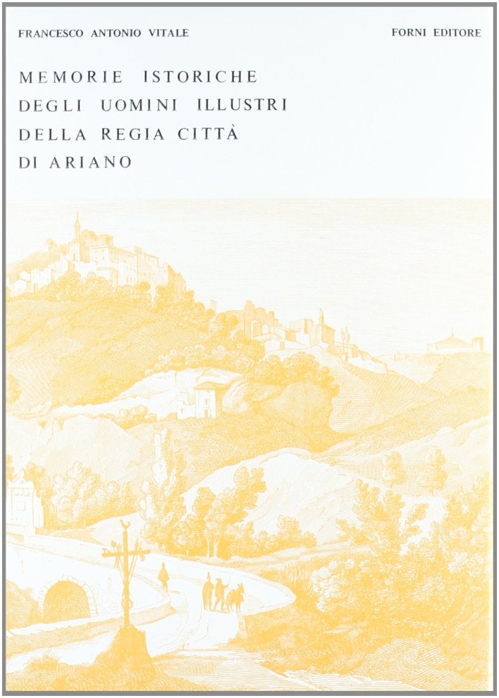 Memorie istoriche degli uomini illustri della regia città di Ariano …
