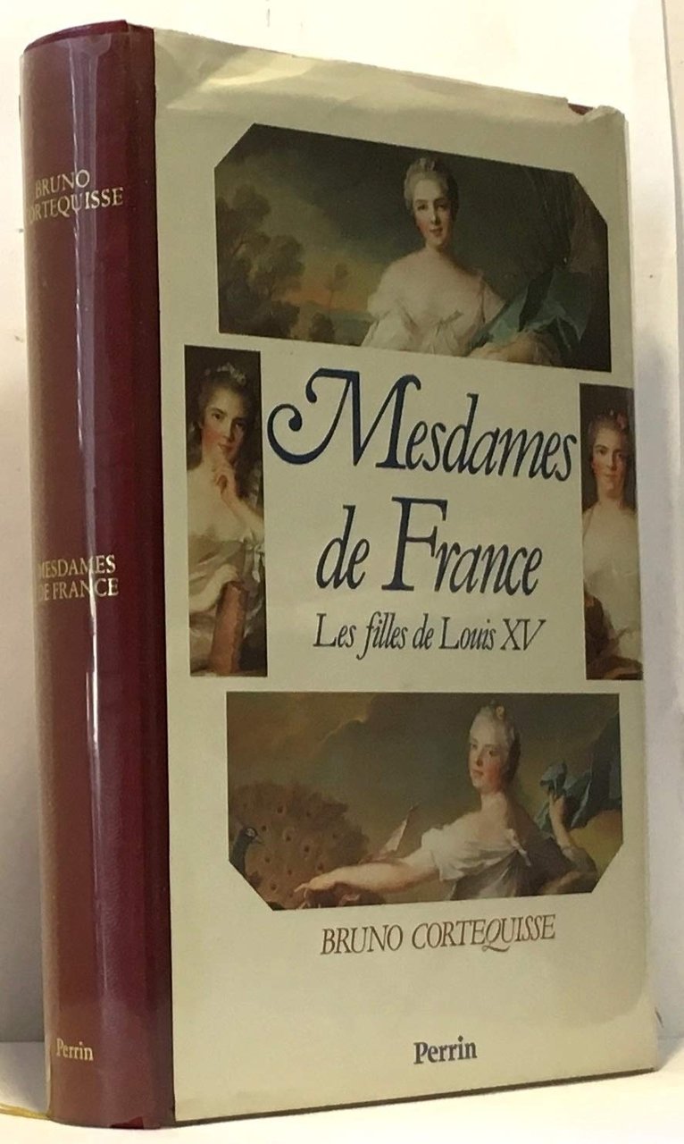 Mesdames de France: Les filles de Louis XV, Paris, Olivier …