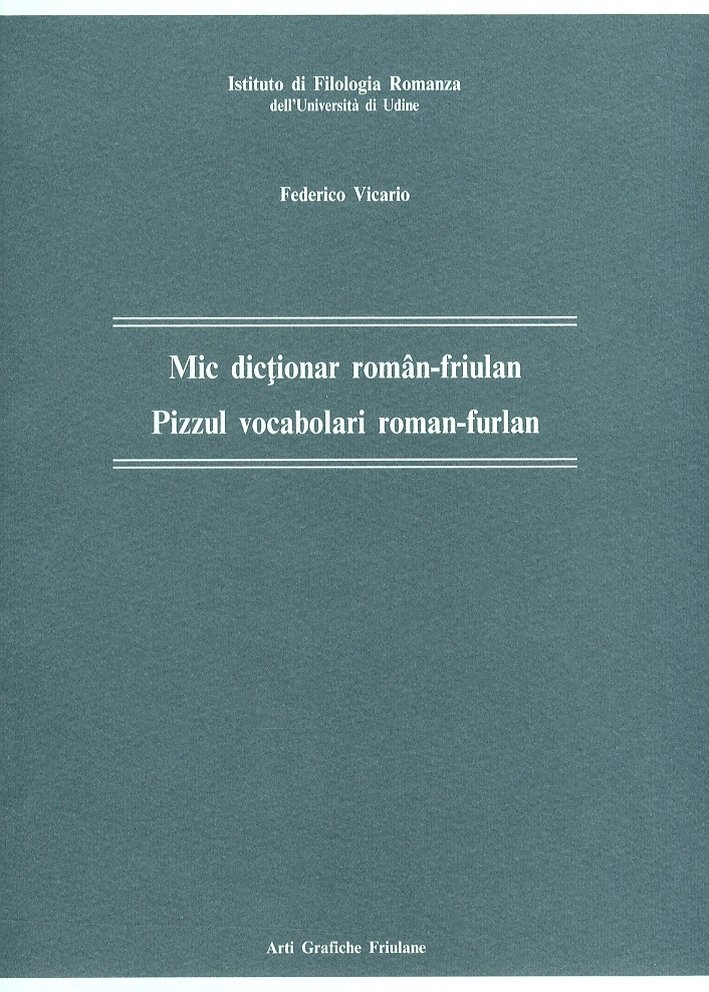 Mic dictionar roman-friulan. Pizzul vacabolari roman- furlan, Tavagnacco, Arti Grafiche …
