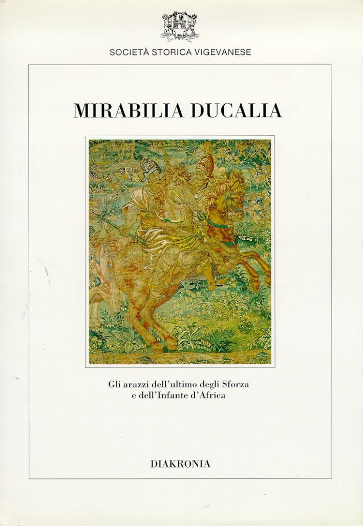 Mirabilia ducalia. Gli arazzi dell'ultimo degli Sforza e dell'Infante d'Africa