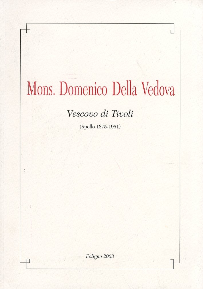 Mons. Domenico della Vedova. Vescovo di Tivoli (Spello 1875-1951)
