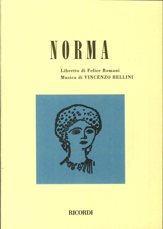 Norma. Tragedia Lirica in Due Atti. Musica di Vincenzo Bellini