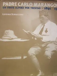 Padre Carlo Marangoni. Un frate alpino per Treviso, 1891-1978