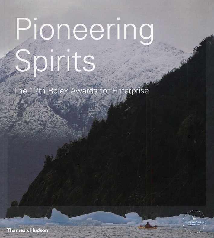 Pioneering Spirits. The 12th Rolex Awards for Enterprise. 12°edition