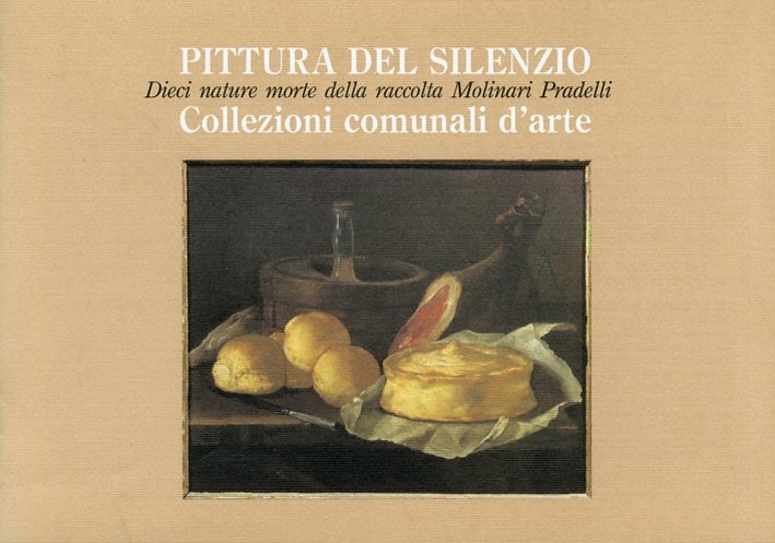 Pittura del silenzio. Dieci nature morte della raccolta Molinari Pradelli. …