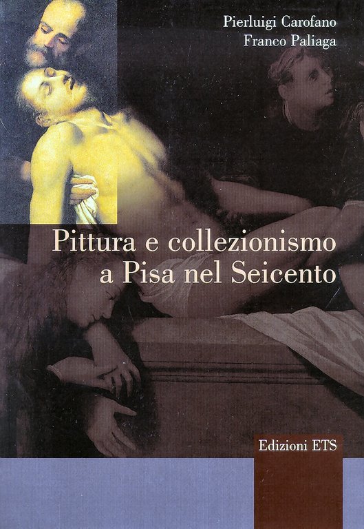Pittura e Collezionismo a Pisa nel Seicento, Pisa, Edizioni ETS, …