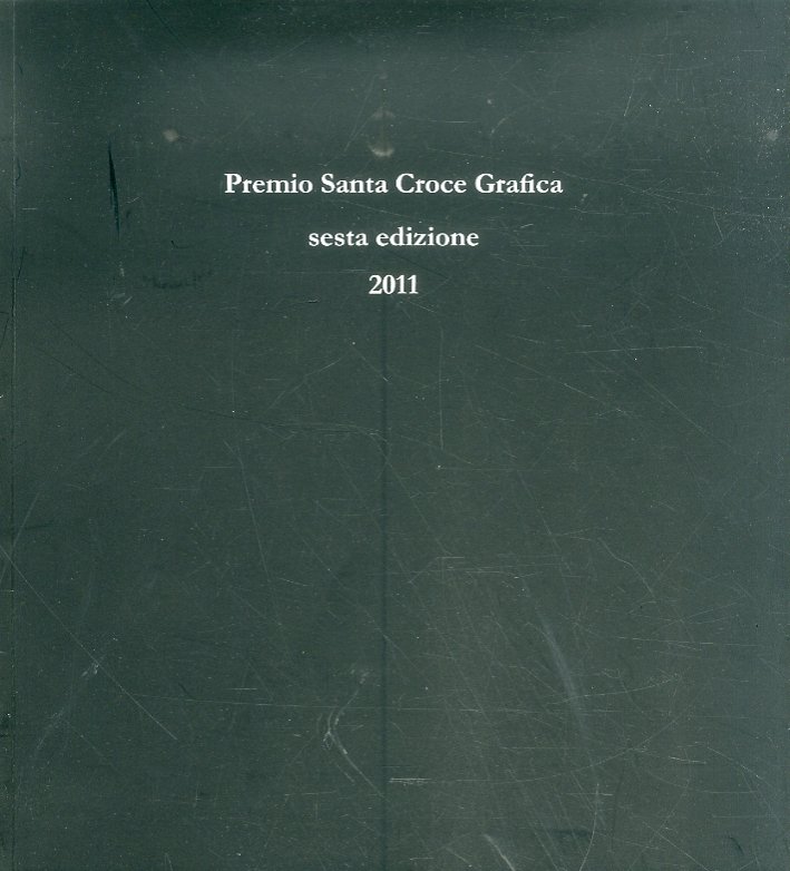 Premio Santa Croce Grafica 2011. Sesta Edizione