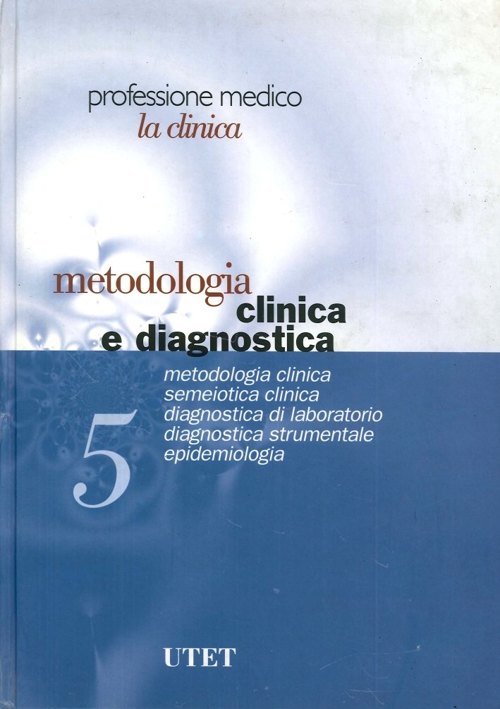 Professione medico. La clinica. Vol. 5. Metodologia clinica e diagnostica...