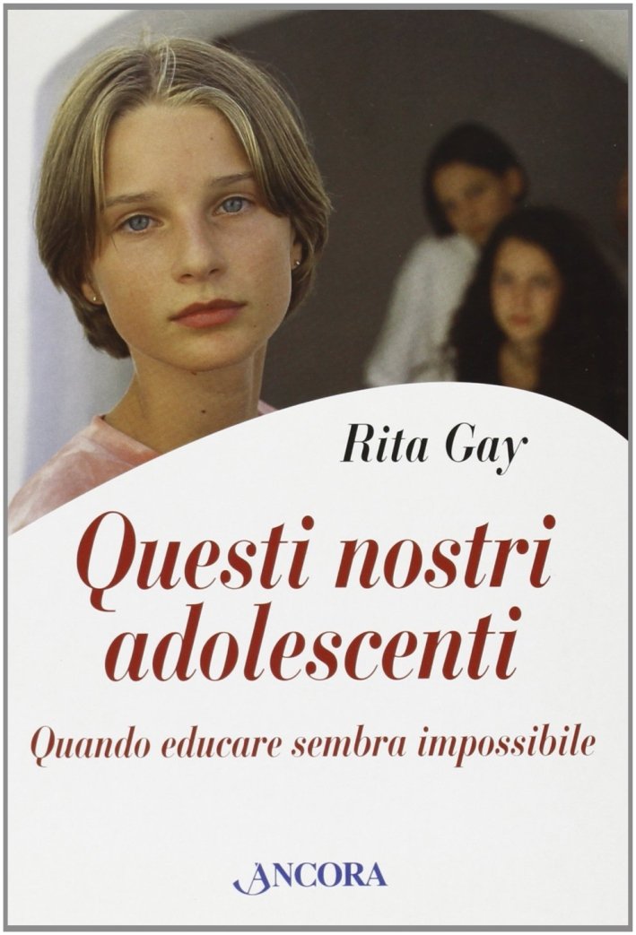 Questi nostri adolescenti. Quando educare sembra impossibile