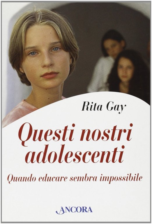 Questi nostri adolescenti. Quando educare sembra impossibile
