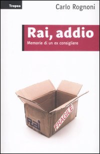 Rai, Addio. Memorie di un ex Consigliere