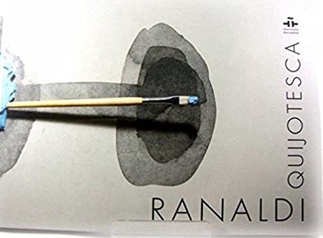 Renato Ranaldi: Quijotesca, Firenze, II Ponte Editore, 2006