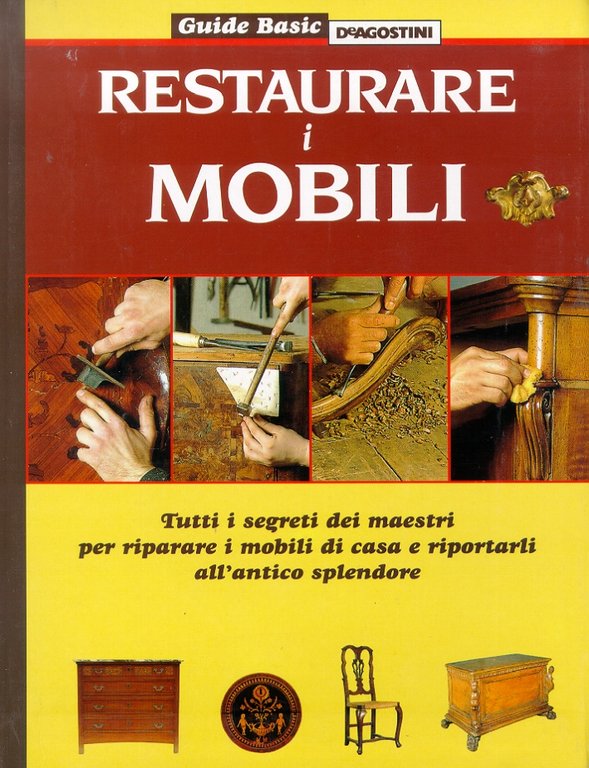 Restaurare i mobili. Tutti i segreti dei maestri per riparare …