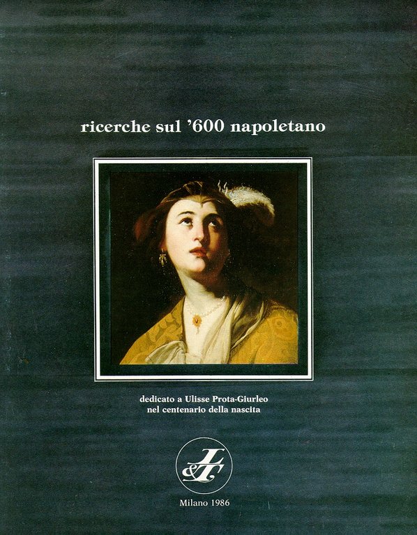 Ricerche sul '600 Napoletano. 1986. Dedicato a Ulisse Prota-Giurleo nel Centenario della Nascita
