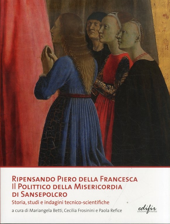 Ripensando Piero della Francesca. Il Polittico della Misericordia di Piero della Francesca. Storia, studi e indagini tecnico-scientifiche