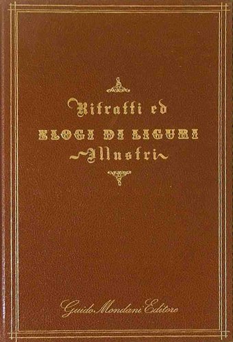 Ritratti ed Elogi di Liguri Illustri, Genova, Guido Mondani Editore, …