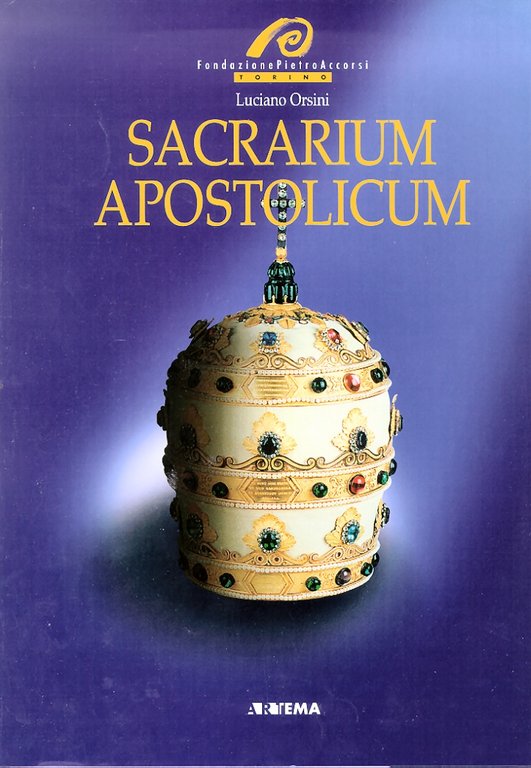 Sacrarium Apostolicum. Sacra suppellettile ed insegne pontificali della sacrestia papale