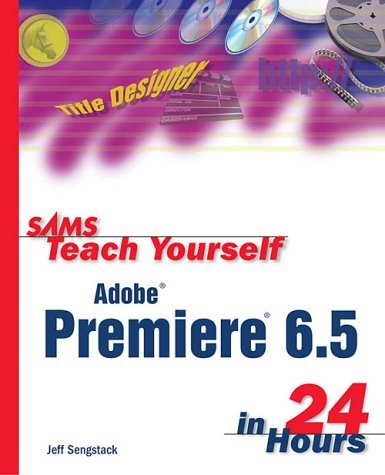 Sams Teach Yourself Adobe Premiere 6.5 in 24 Hours