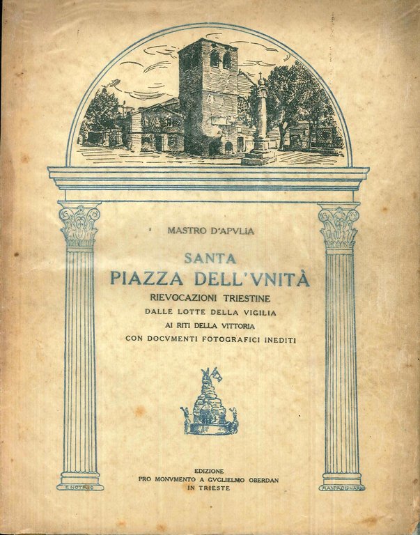 Santa Piazza dell'Unità. Rievocazioni triestine dalle lotte della vigilia ai riti della vittoria con documenti fotografici inediti.