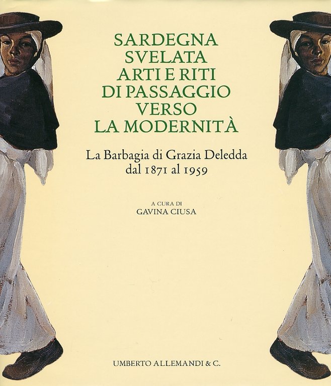 Sardegna svelata. Arti e riti di passaggio verso la modernità. La Barbagia di Grazia Deledda dal 1871 al 1959
