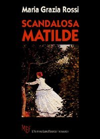 Scandalosa Matilde. Matilde, Sconcertante Figura di Donna dell'Ottocento