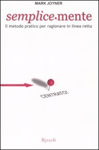 Semplice-mente. Il metodo pratico per ragionare in linea retta, Milano, …