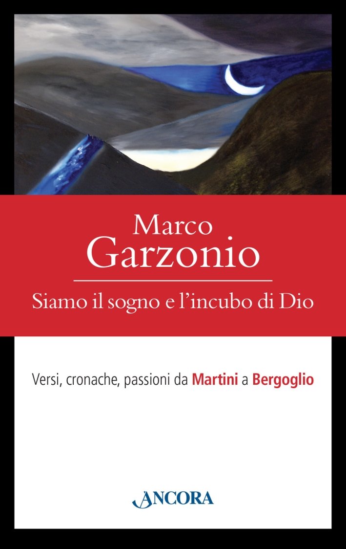 Siamo il sogno e l'incubo di Dio. Versi, cronache, passioni …