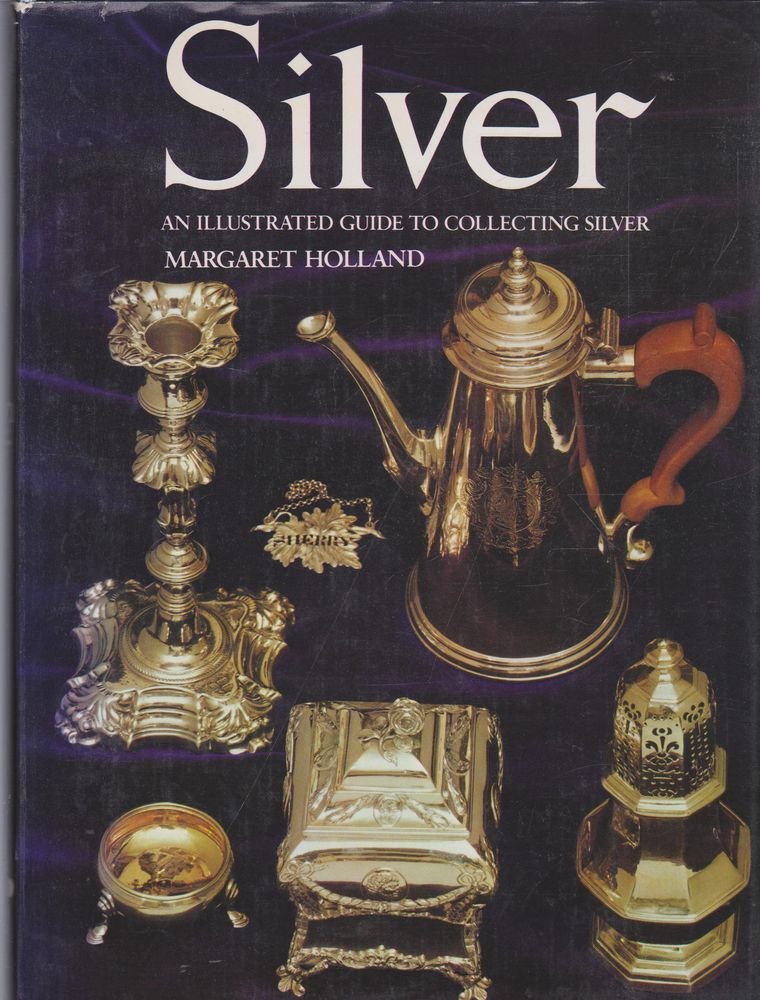 Silver: An Illustrated Guide to Collecting Silver