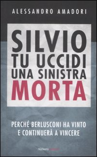 Silvio tu uccidi una sinistra morta. Perchè Berlusconi ha vinto …