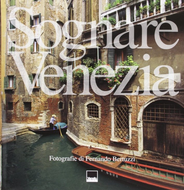 Sognare Venezia. Dreaming Venice