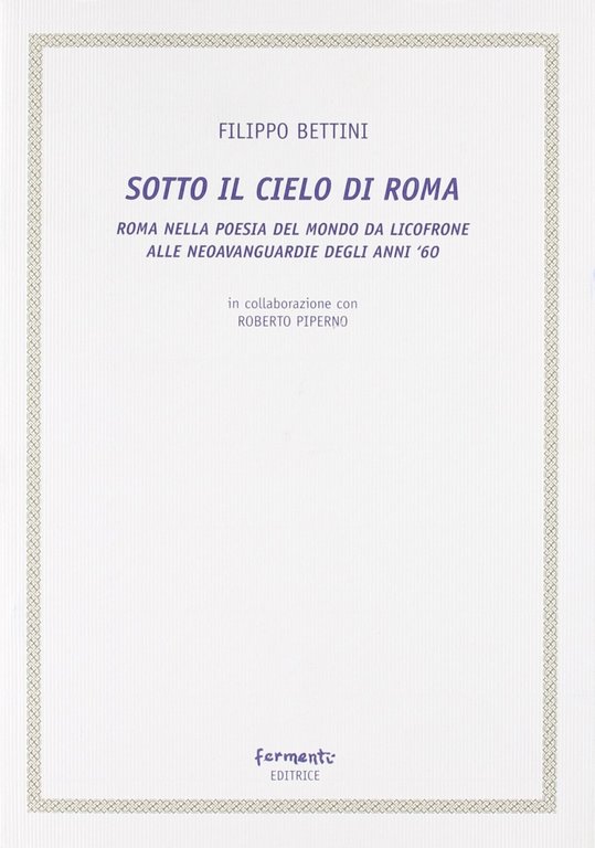 Sotto il cielo di Roma (Roma nella poesia del mondo da Licofrone alle neoavanguardie degli anni '60)